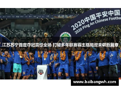 江苏苏宁首度夺冠震惊全场 打破多年联赛霸主格局迎来崭新篇章