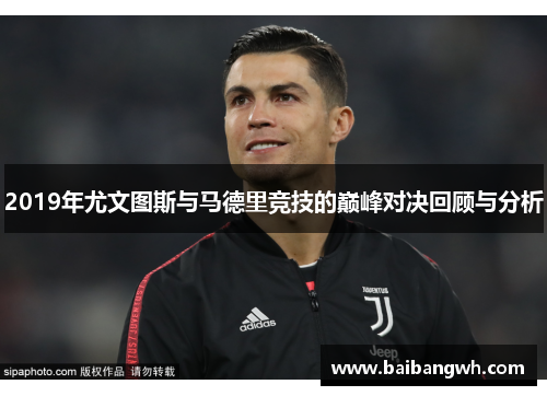 2019年尤文图斯与马德里竞技的巅峰对决回顾与分析