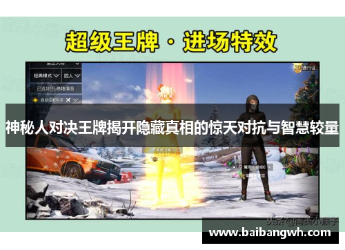 神秘人对决王牌揭开隐藏真相的惊天对抗与智慧较量