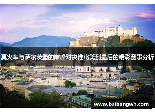 莫火车与萨尔茨堡的巅峰对决谁将笑到最后的精彩赛事分析